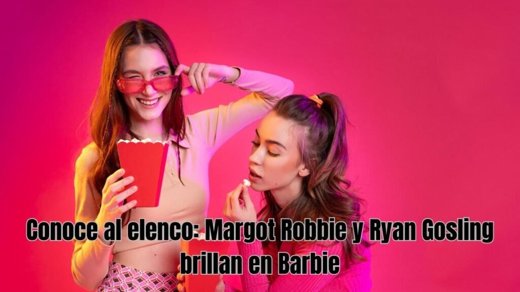 Conoce al elenco: Margot Robbie y Ryan Gosling brillan en Barbie