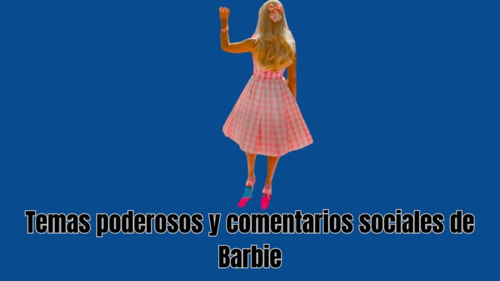 Temas poderosos y comentarios sociales de Barbie