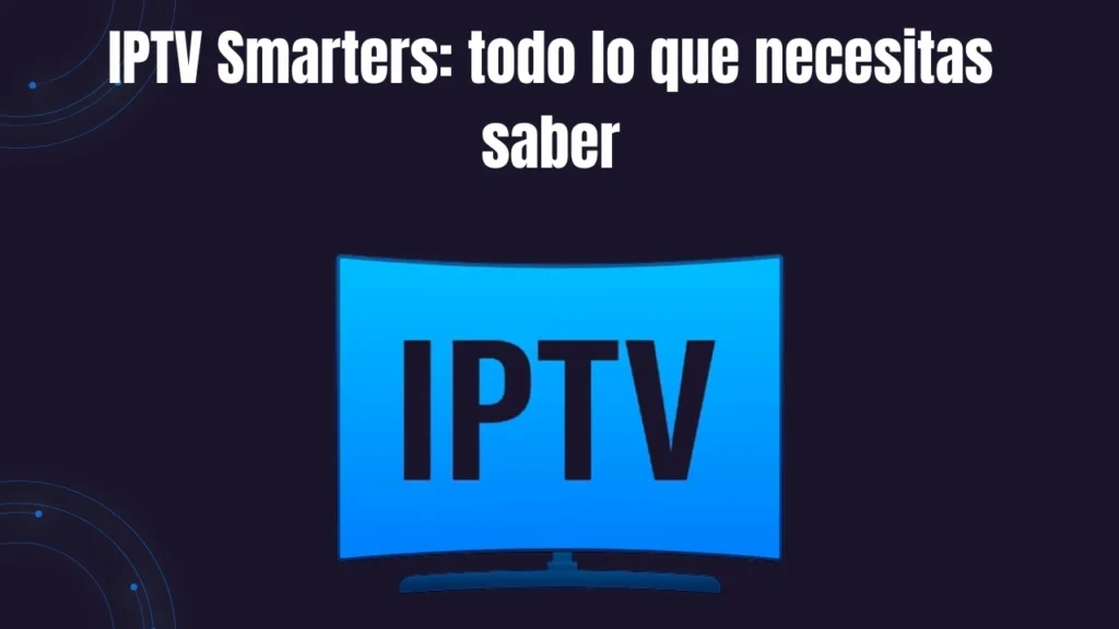 Tele Latino vs IPTV Smarters: Cuál es mejor en 2025?
